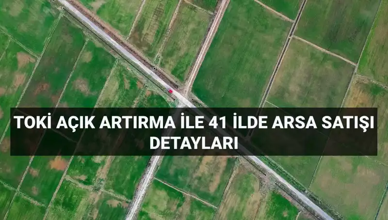 Türkiye genelinde TOKİ'den açık artırma ile 306 arsa satışı fırsatı