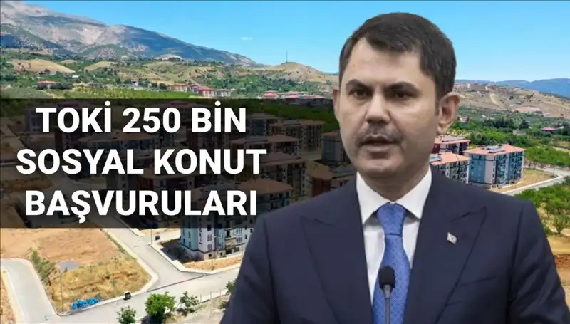 TOKİ 250 Bin Sosyal Konut Başvuruları İçin Tarih Belirlendi!