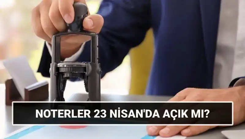 23 Nisan Ulusal Egemenlik ve Çocuk Bayramı'nda Noterler Çalışacak mı?